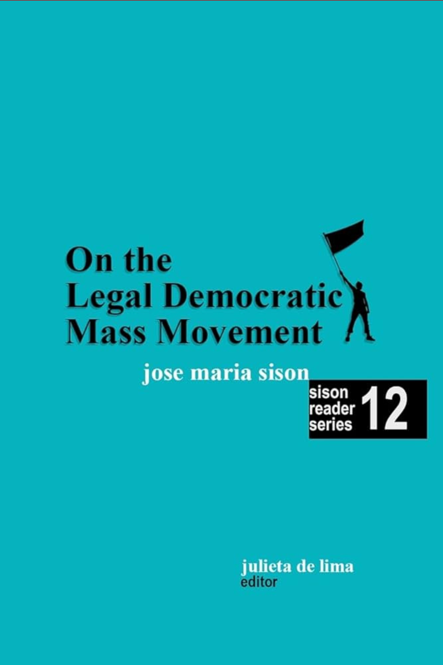 Sison Reader Series Book 12: On the Legal Democratic Mass Movement