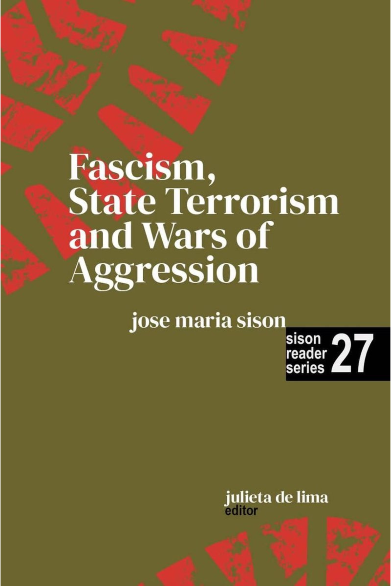 Sison Reader Series Book 27: Fascism, State Terrorism and Wars of Aggression